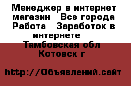 Менеджер в интернет-магазин - Все города Работа » Заработок в интернете   . Тамбовская обл.,Котовск г.